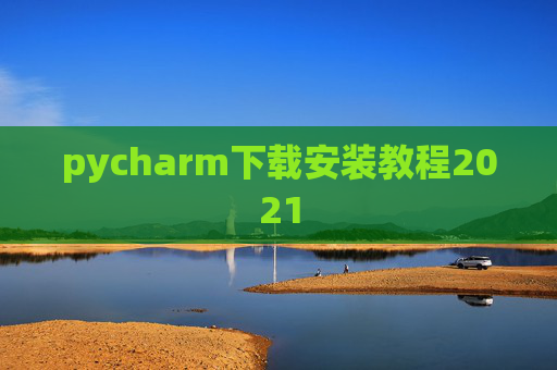 pycharm下载安装教程2021